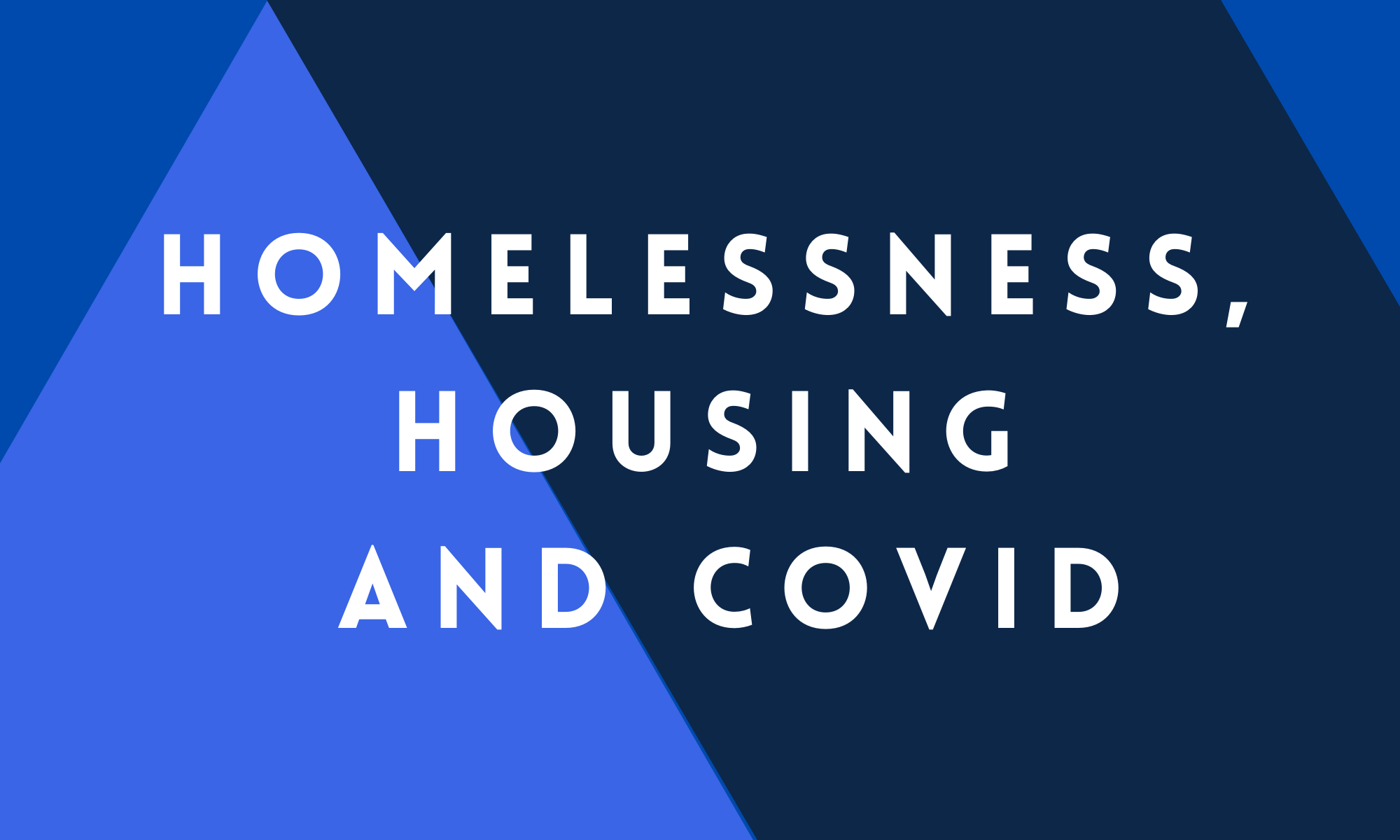 Homelessness, Housing and COVID