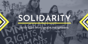 solidarity with our immigrant neighbors